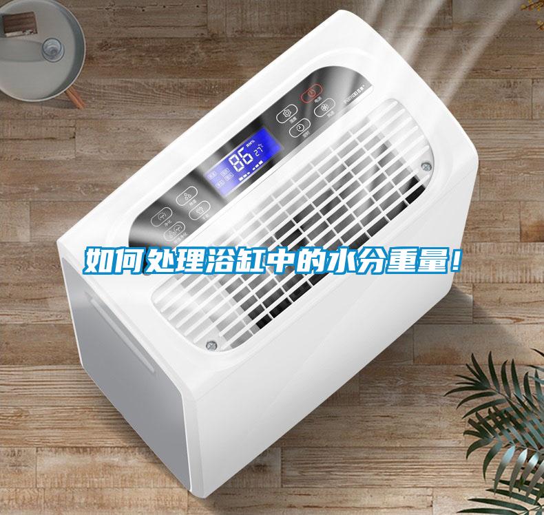 如何处理浴缸中的水分重量！